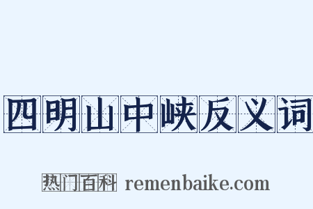 四明山中峡反义词是什么意思的图片